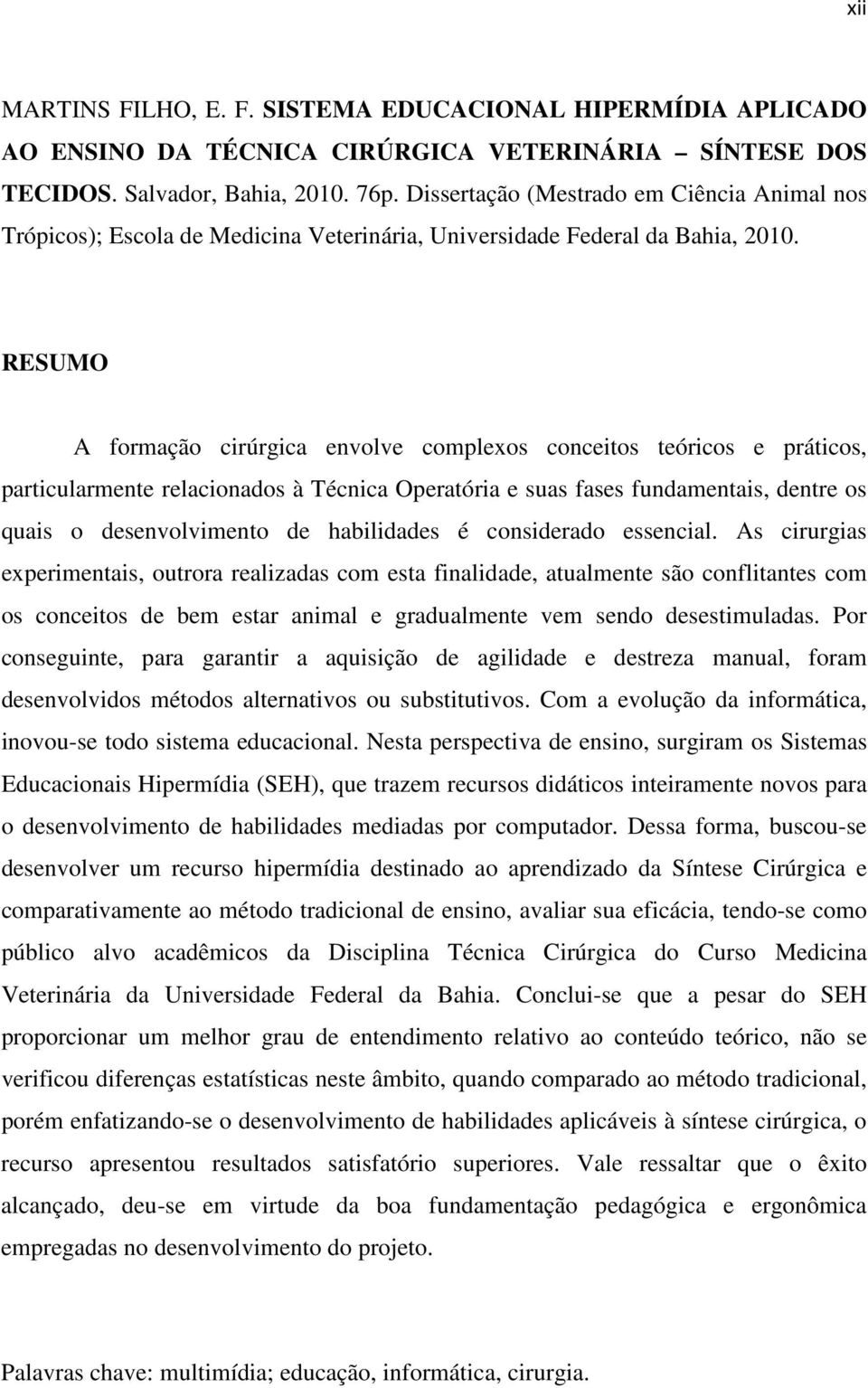 RESUMO A formação cirúrgica envolve complexos conceitos teóricos e práticos, particularmente relacionados à Técnica Operatória e suas fases fundamentais, dentre os quais o desenvolvimento de