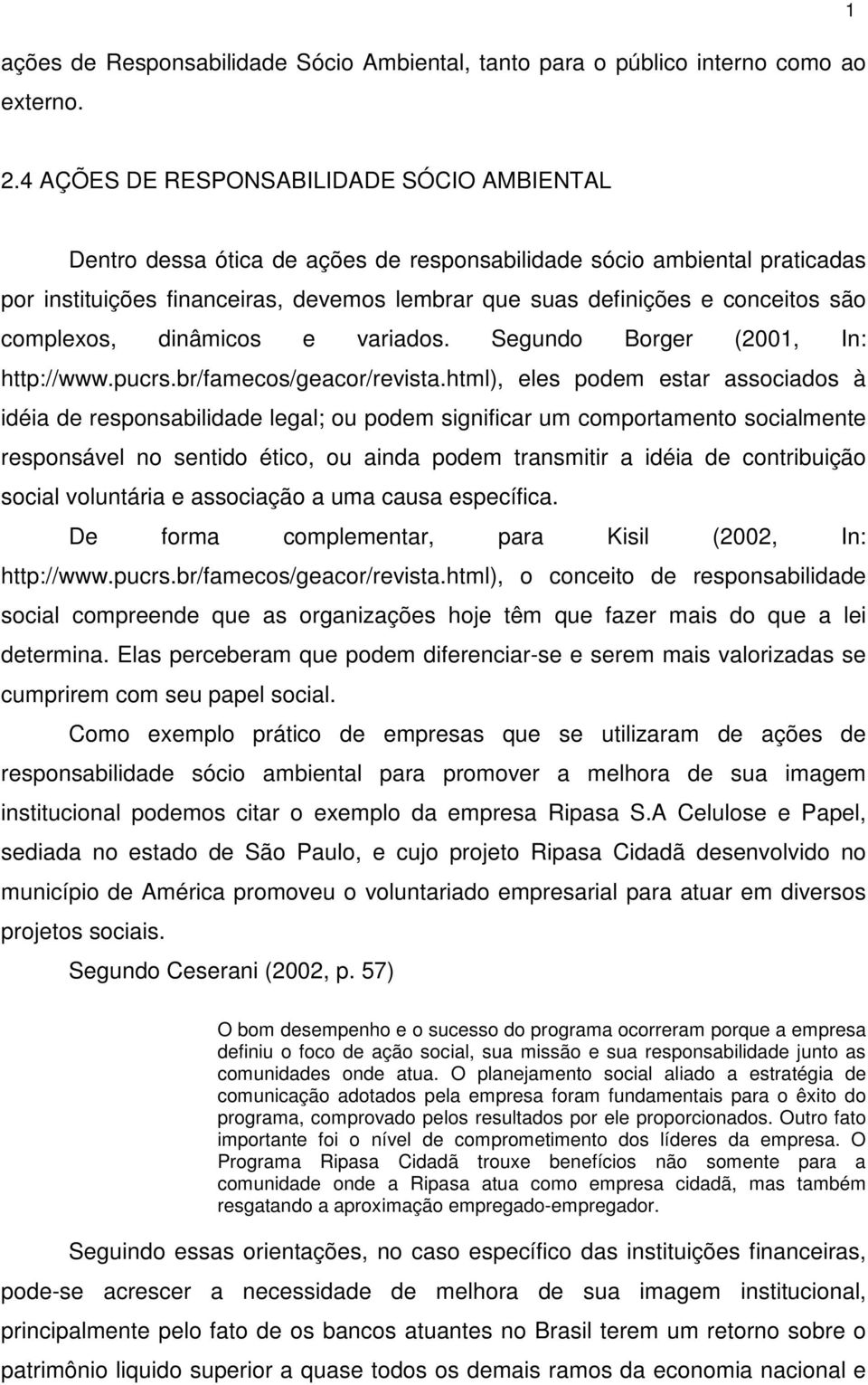 são complexos, dinâmicos e variados. Segundo Borger (2001, In: http://www.pucrs.br/famecos/geacor/revista.