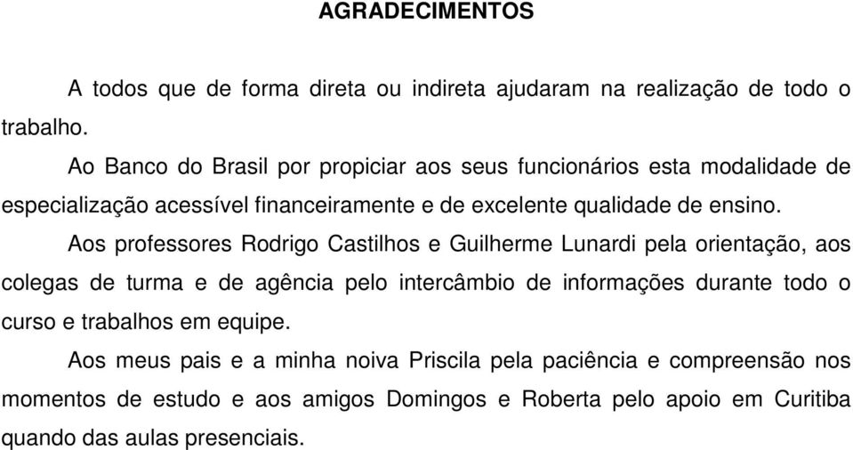 Aos professores Rodrigo Castilhos e Guilherme Lunardi pela orientação, aos colegas de turma e de agência pelo intercâmbio de informações durante todo o