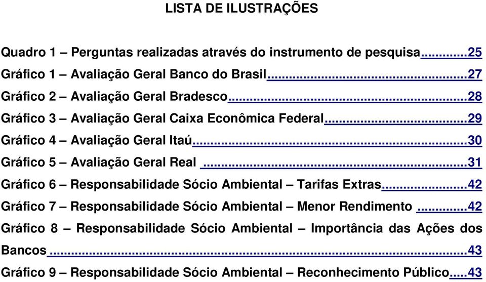 ..30 Gráfico 5 Avaliação Geral Real...31 Gráfico 6 Responsabilidade Sócio Ambiental Tarifas Extras.