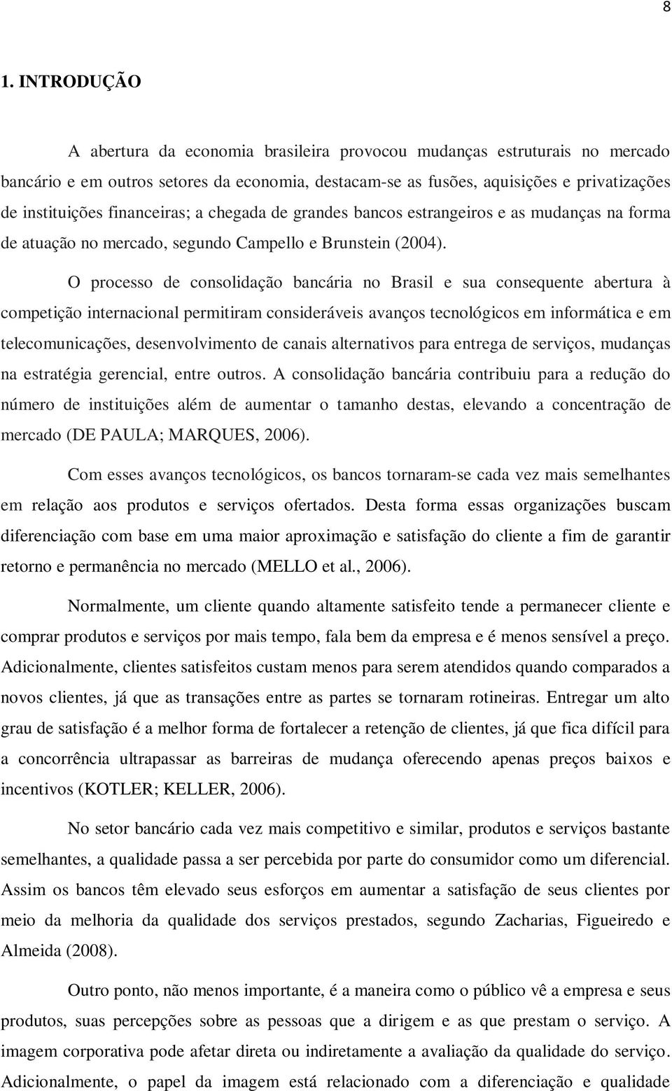 O processo de consolidação bancária no Brasil e sua consequente abertura à competição internacional permitiram consideráveis avanços tecnológicos em informática e em telecomunicações, desenvolvimento