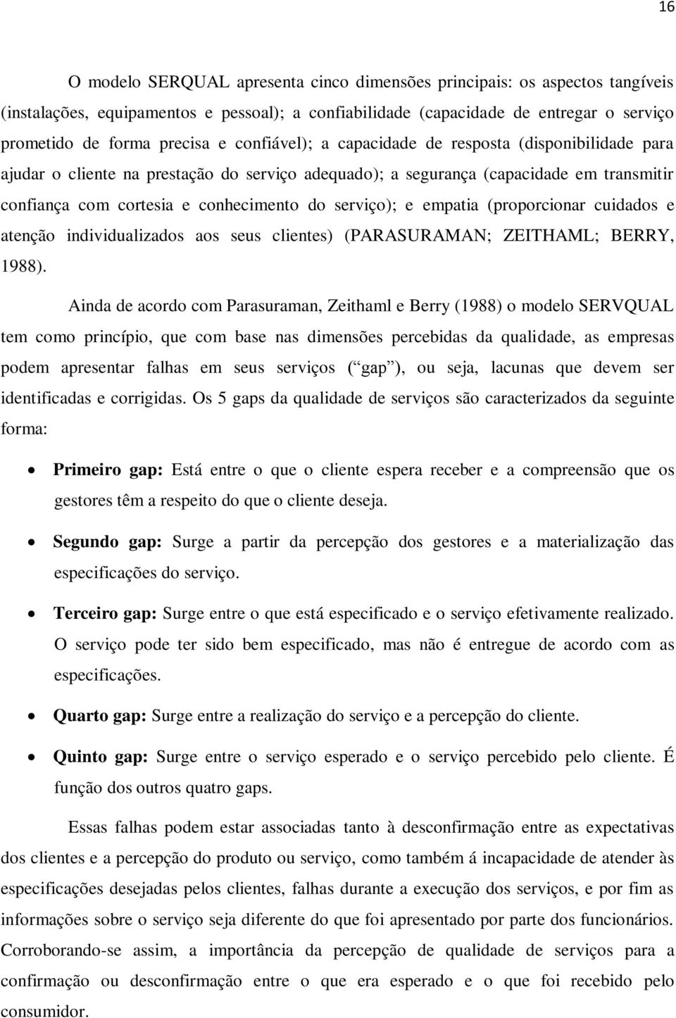 e empatia (proporcionar cuidados e atenção individualizados aos seus clientes) (PARASURAMAN; ZEITHAML; BERRY, 1988).