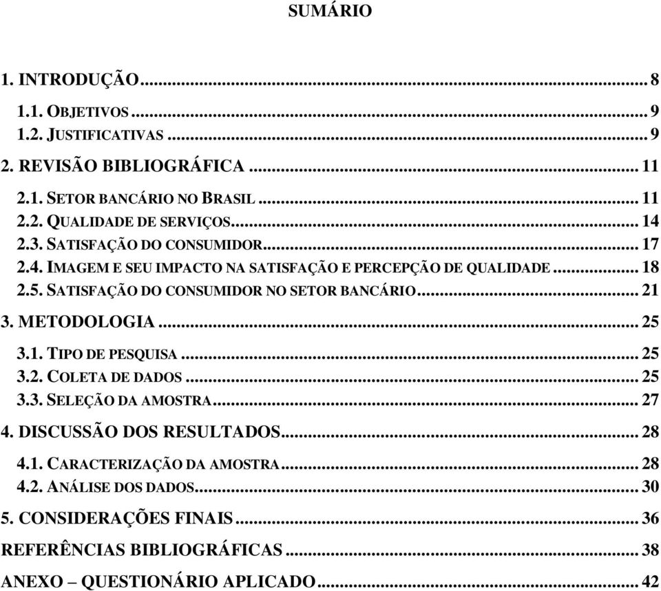 SATISFAÇÃO DO CONSUMIDOR NO SETOR BANCÁRIO... 21 3. METODOLOGIA... 25 3.1. TIPO DE PESQUISA... 25 3.2. COLETA DE DADOS... 25 3.3. SELEÇÃO DA AMOSTRA... 27 4.