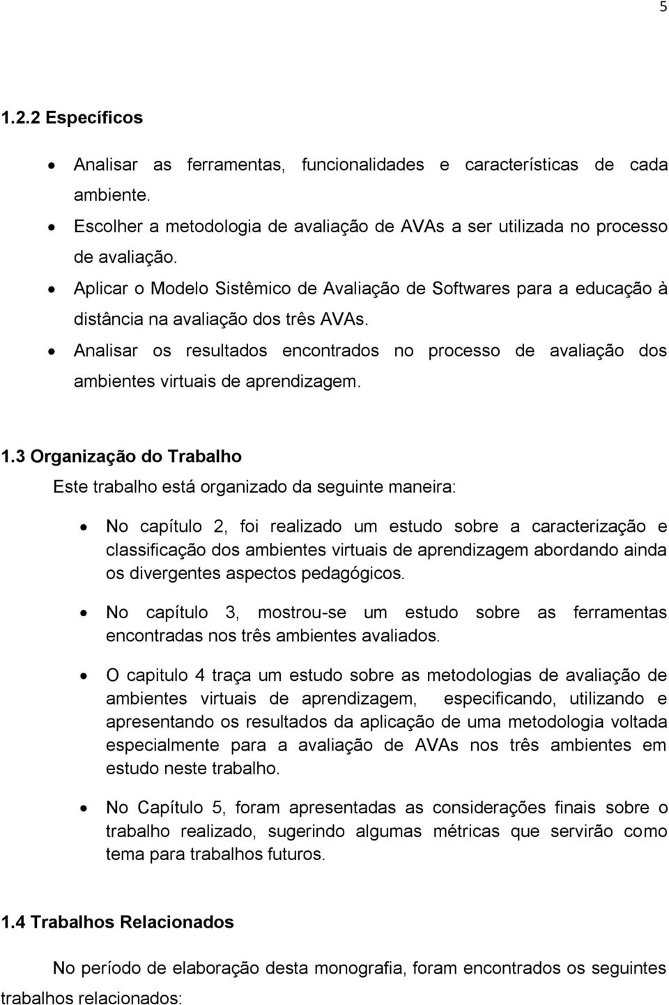 Analisar os resultados encontrados no processo de avaliação dos ambientes virtuais de aprendizagem. 1.