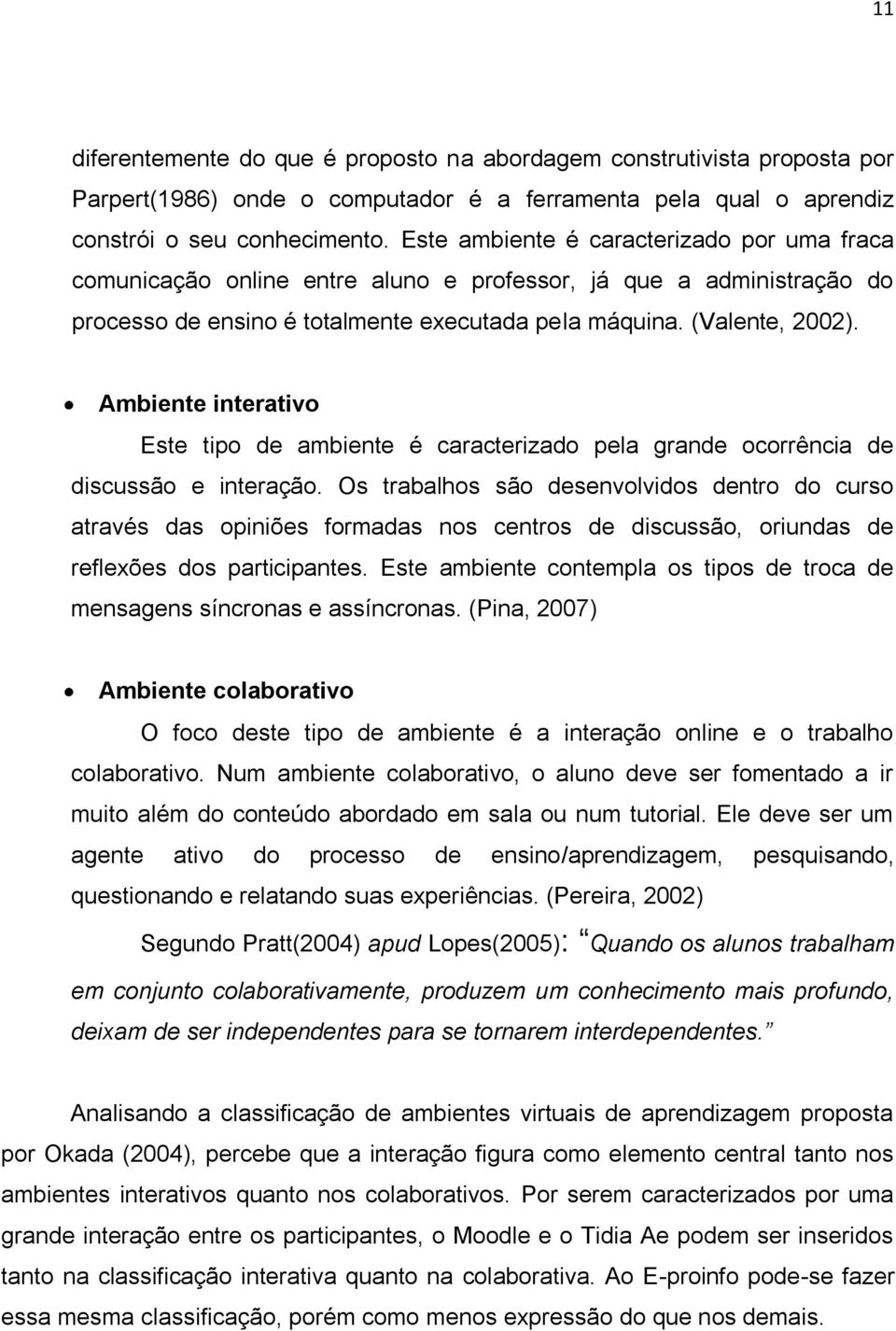 Ambiente interativo Este tipo de ambiente é caracterizado pela grande ocorrência de discussão e interação.