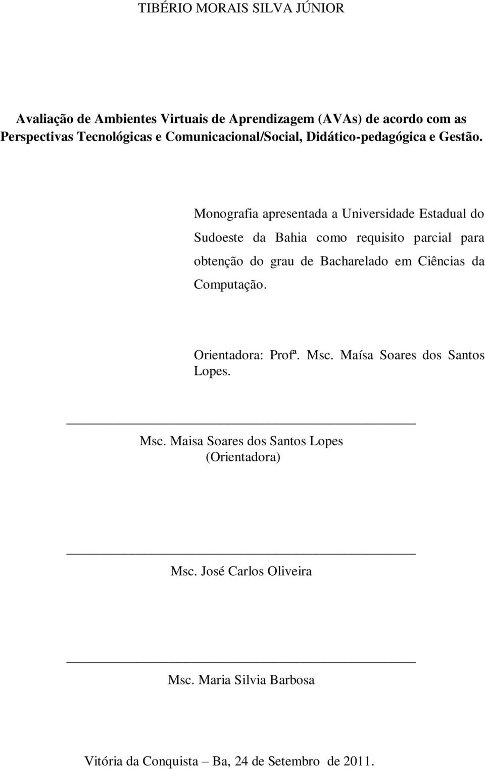 Monografia apresentada a Universidade Estadual do Sudoeste da Bahia como requisito parcial para obtenção do grau de Bacharelado em