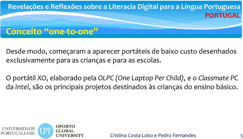 O portátil XO, elaborado pela OLPC (One Laptop Per Child), e o Classmate