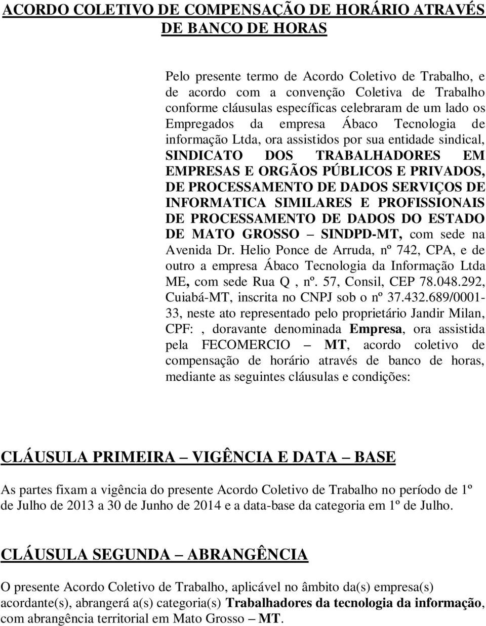 PROCESSAMENTO DE DADOS SERVIÇOS DE INFORMATICA SIMILARES E PROFISSIONAIS DE PROCESSAMENTO DE DADOS DO ESTADO DE MATO GROSSO SINDPD-MT, com sede na Avenida Dr.