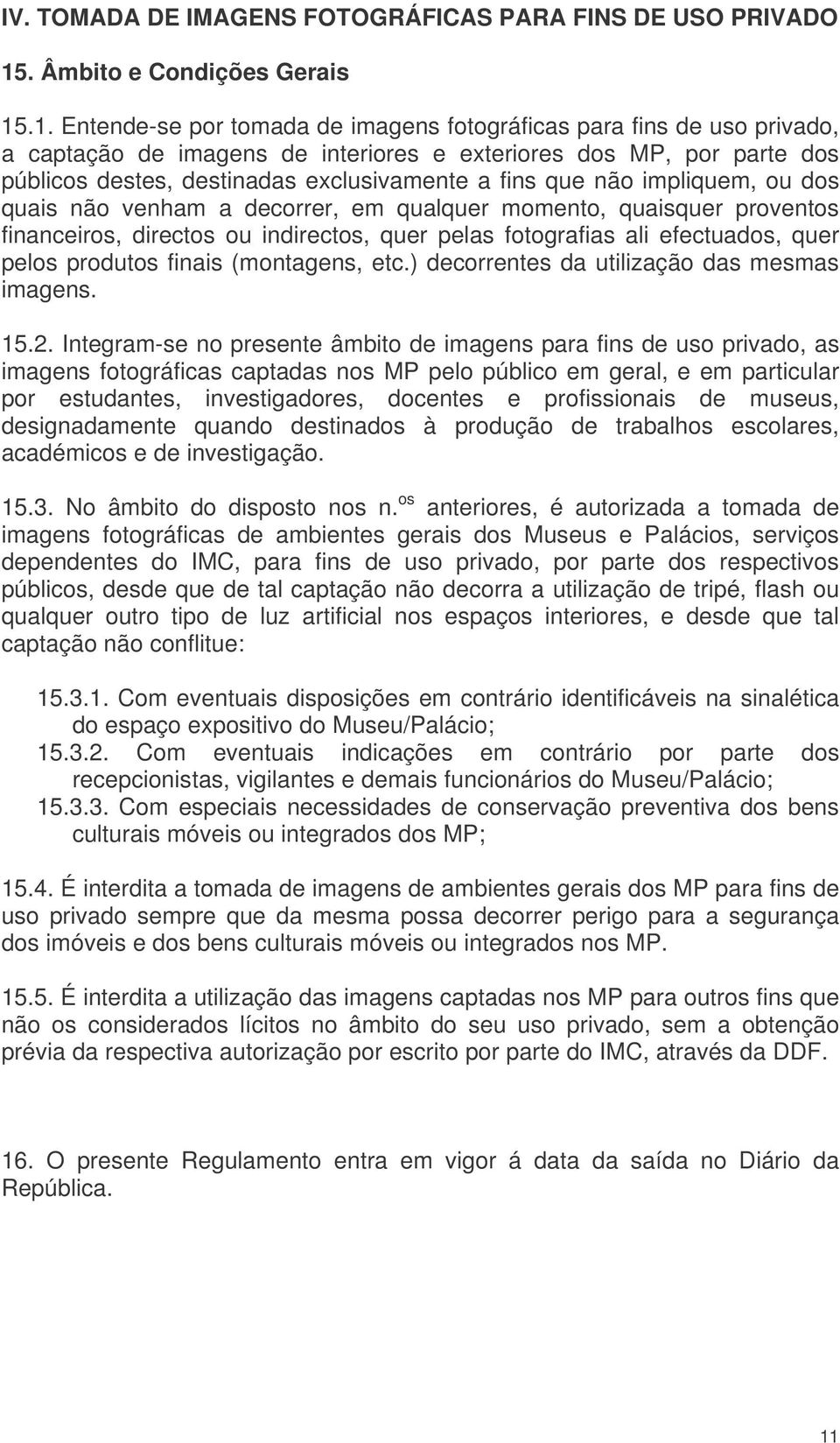 .1. Entende-se por tomada de imagens fotográficas para fins de uso privado, a captação de imagens de interiores e exteriores dos MP, por parte dos públicos destes, destinadas exclusivamente a fins