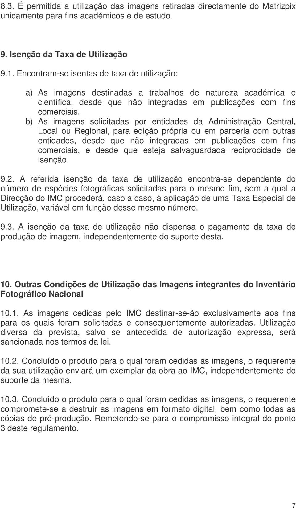 b) As imagens solicitadas por entidades da Administração Central, Local ou Regional, para edição própria ou em parceria com outras entidades, desde que não integradas em publicações com fins