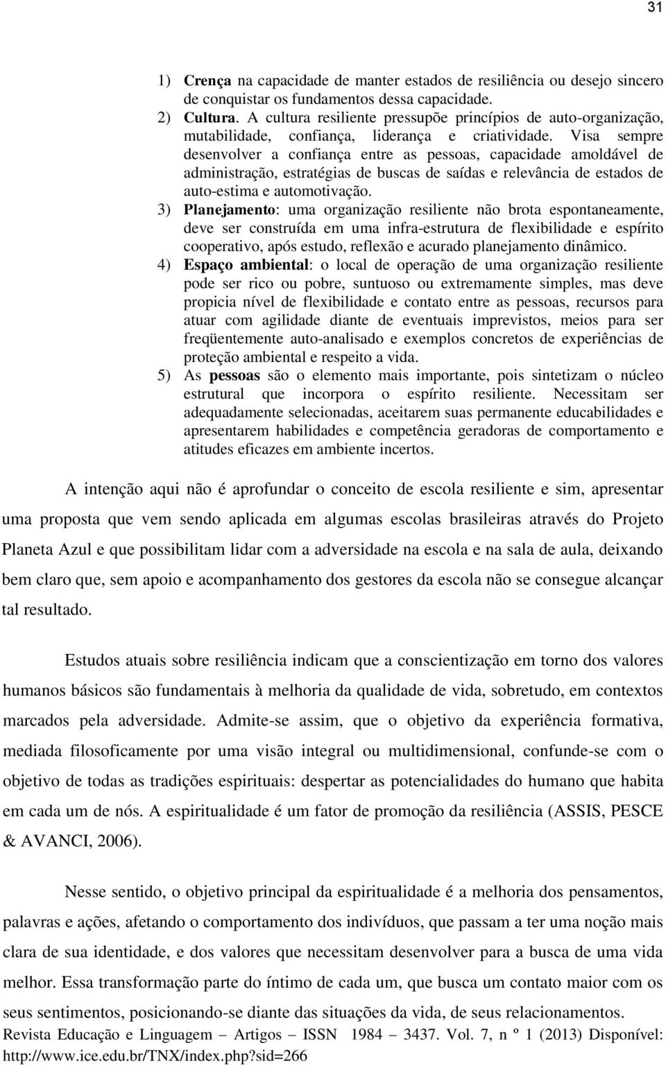 Visa sempre desenvolver a confiança entre as pessoas, capacidade amoldável de administração, estratégias de buscas de saídas e relevância de estados de auto-estima e automotivação.