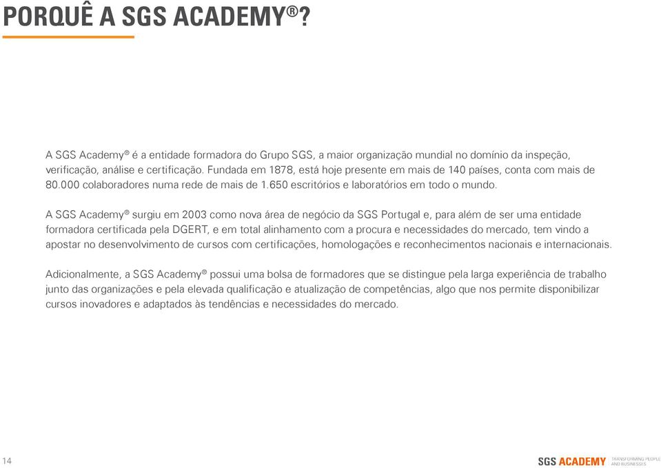 A SGS Academy surgiu em 2003 como nova área de negócio da SGS Portugal e, para além de ser uma entidade formadora certificada pela DGERT, e em total alinhamento com a procura e necessidades do
