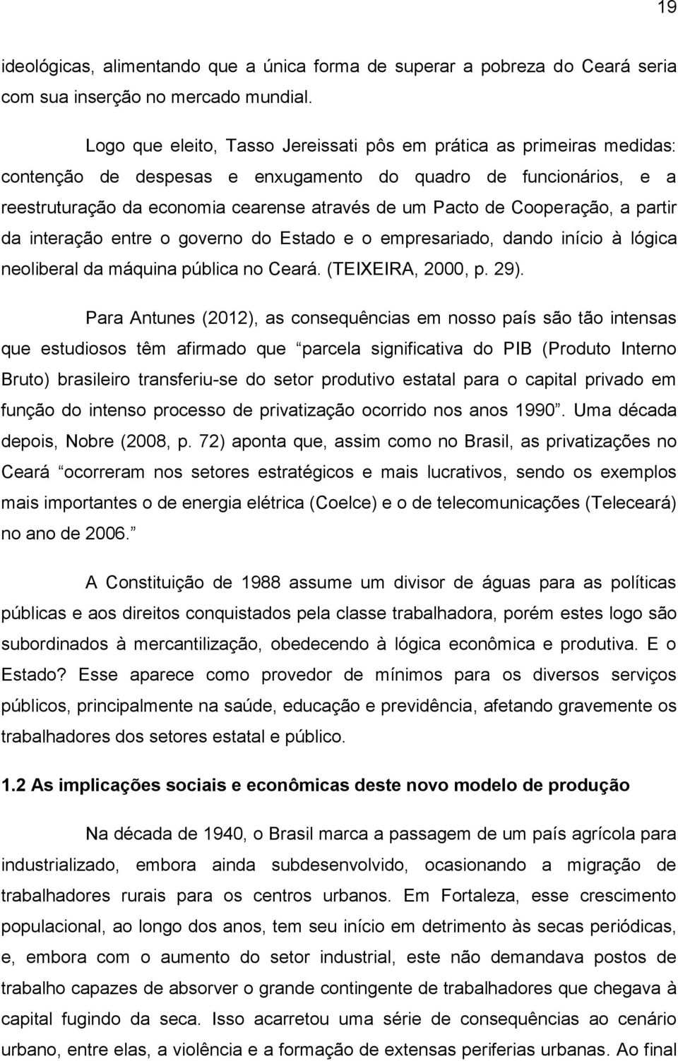 Cooperação, a partir da interação entre o governo do Estado e o empresariado, dando início à lógica neoliberal da máquina pública no Ceará. (TEIXEIRA, 2000, p. 29).