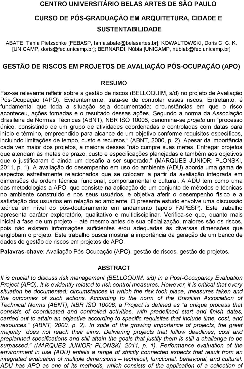 Evidentemente, trata-se de controlar esses riscos. Entretanto, é fundamental que toda a situação seja documentada: circunstâncias em que o risco aconteceu, ações tomadas e o resultado dessas ações.