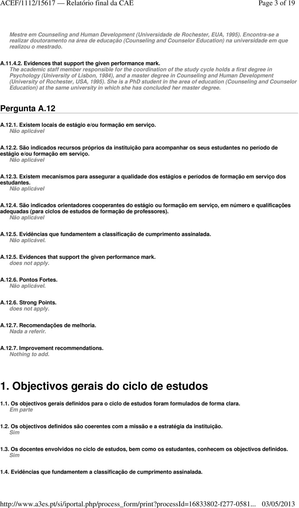 The academic staff member responsible for the coordination of the study cycle holds a first degree in Psychology (University of Lisbon, 1984), and a master degree in Counseling and Human Development