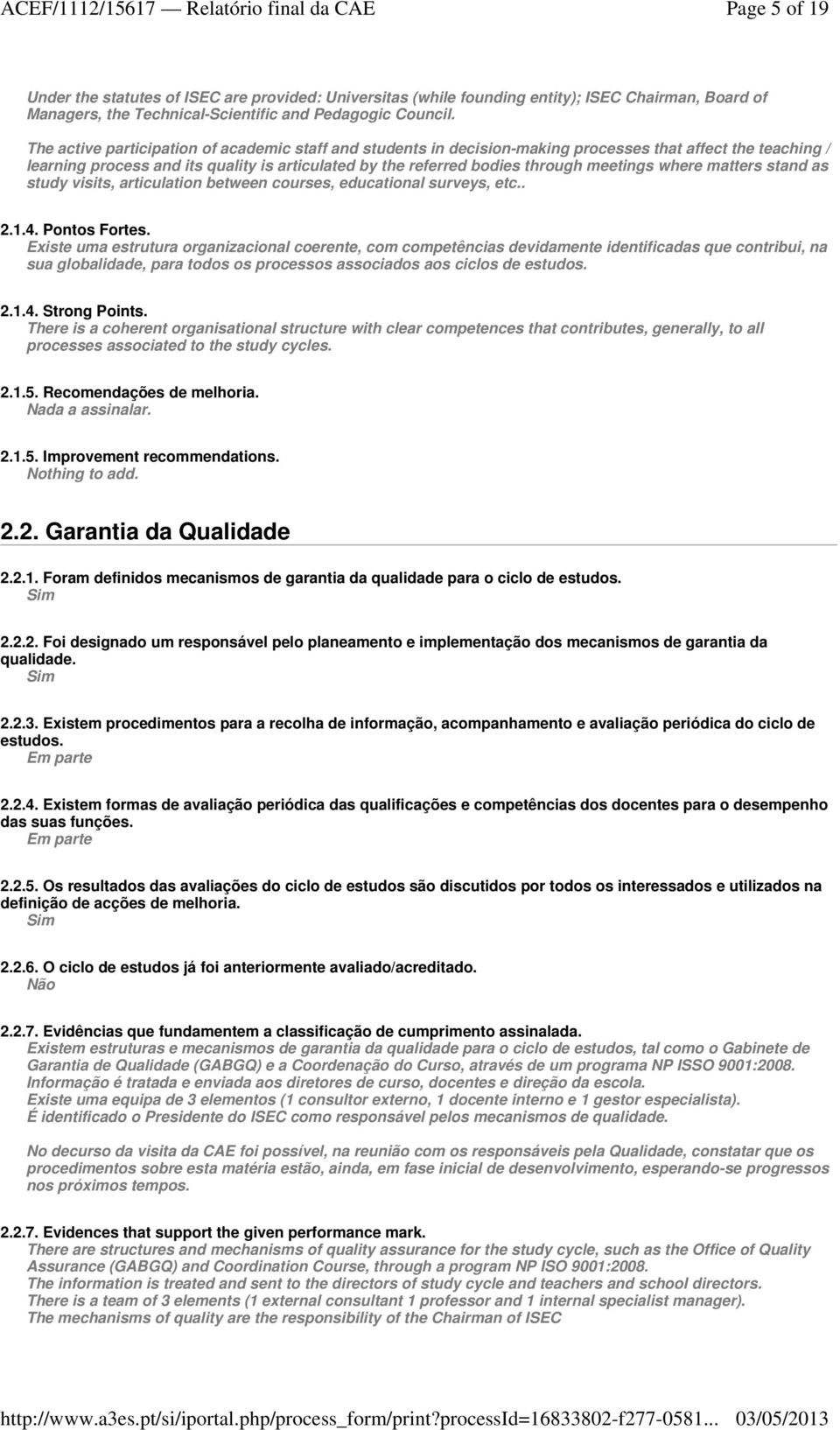 where matters stand as study visits, articulation between courses, educational surveys, etc.. 2.1.4. Pontos Fortes.