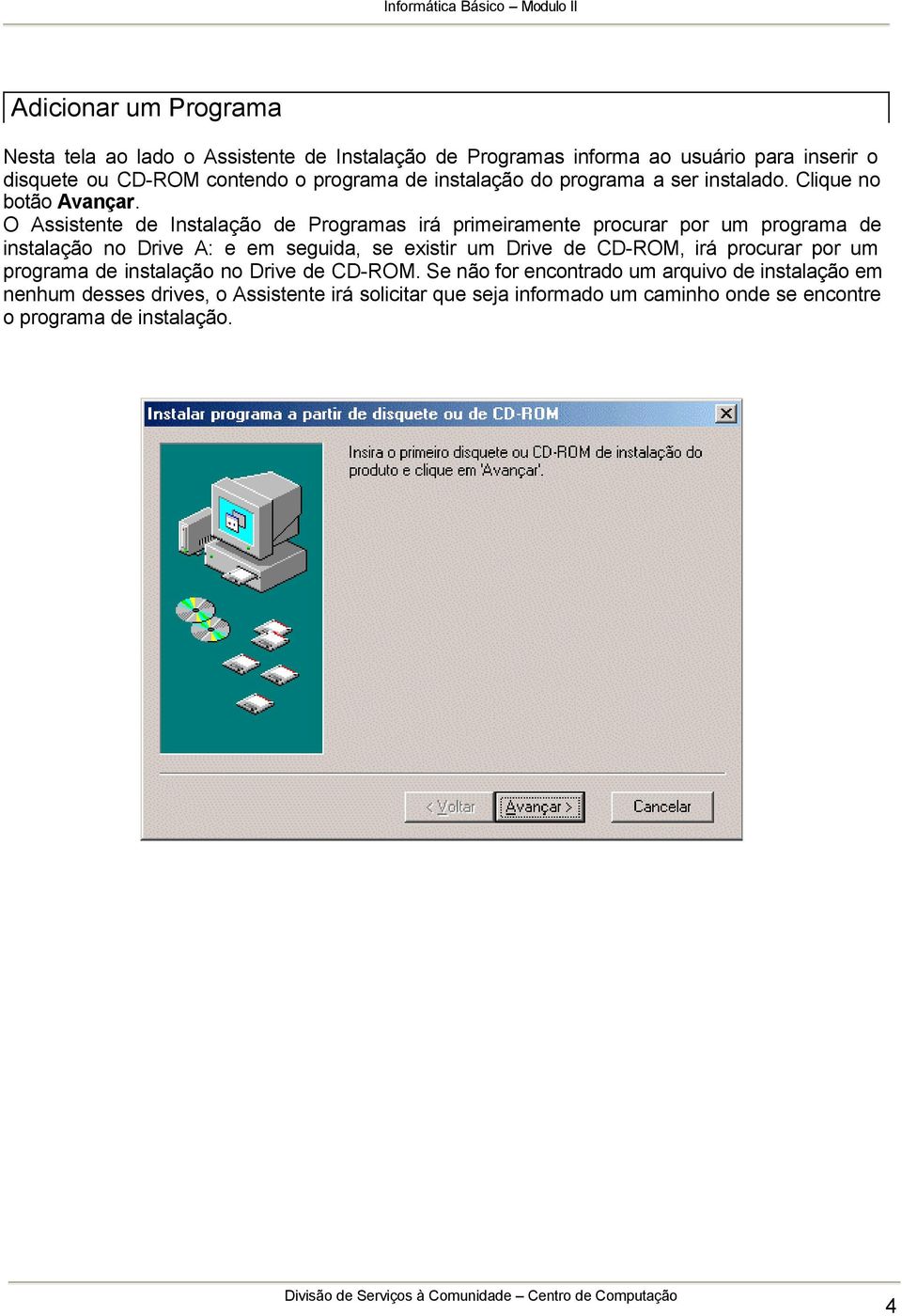 O Assistente de Instalação de Programas irá primeiramente procurar por um programa de instalação no Drive A: e em seguida, se existir um Drive de
