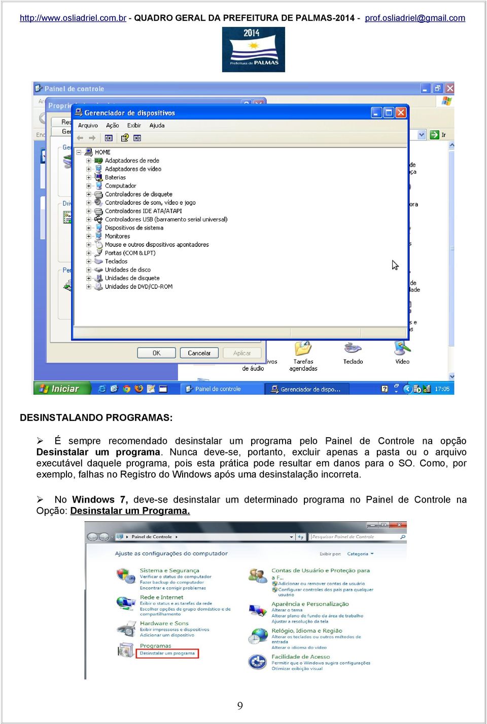 Nunca deve-se, portanto, excluir apenas a pasta ou o arquivo executável daquele programa, pois esta prática pode