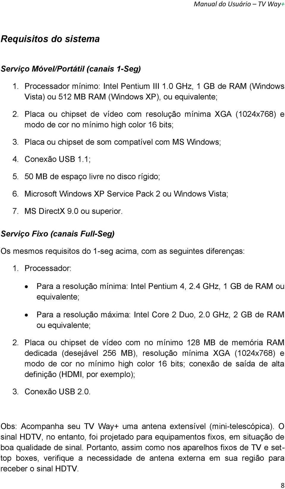 50 MB de espaço livre no disco rígido; 6. Microsoft Windows XP Service Pack 2 ou Windows Vista; 7. MS DirectX 9.0 ou superior.