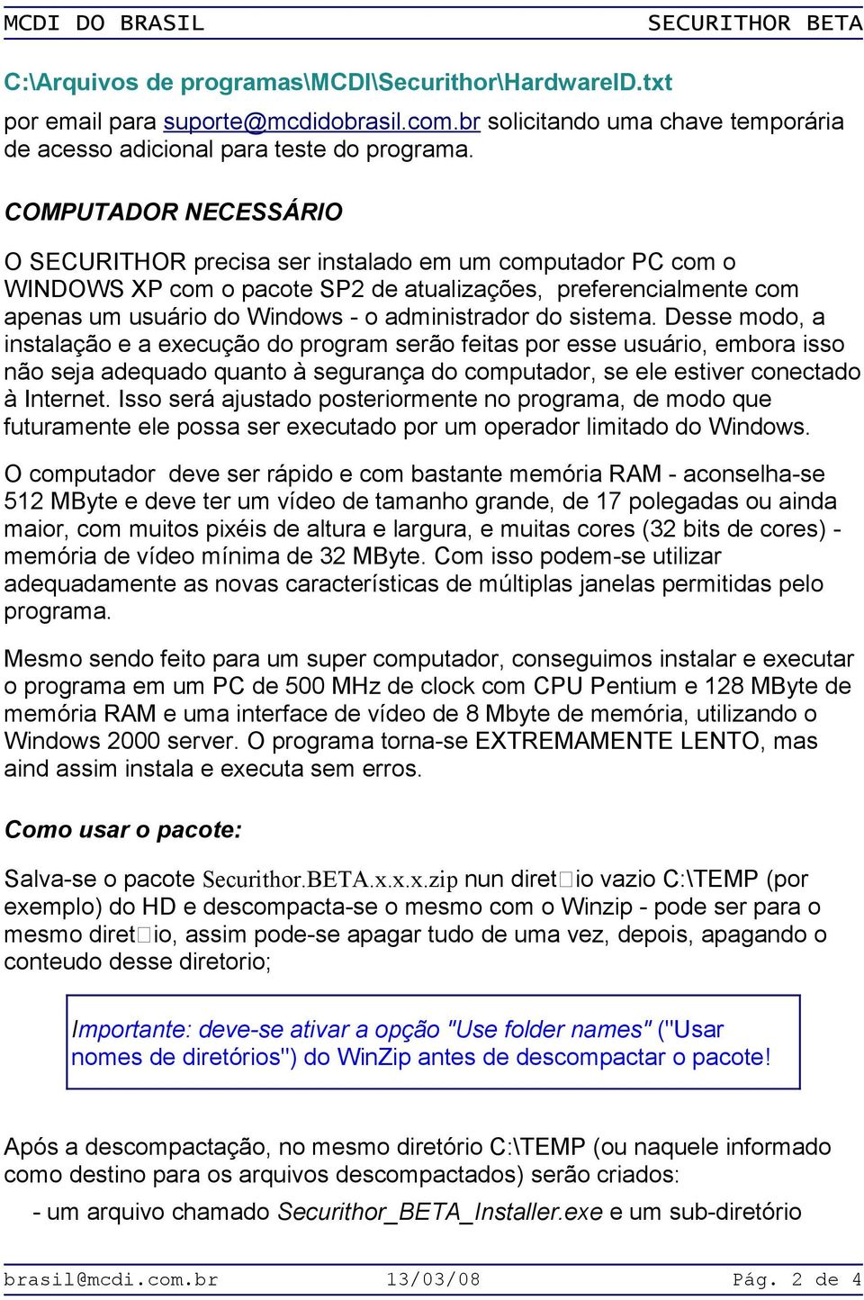 sistema. Desse modo, a instalação e a execução do program serão feitas por esse usuário, embora isso não seja adequado quanto à segurança do computador, se ele estiver conectado à Internet.