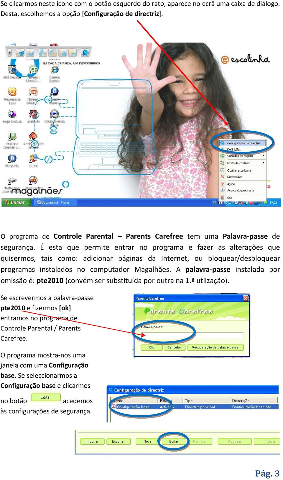 É esta que permite entrar no programa e fazer as alterações que quisermos, tais como: adicionar páginas da Internet, ou bloquear/desbloquear programas instalados no computador Magalhães.