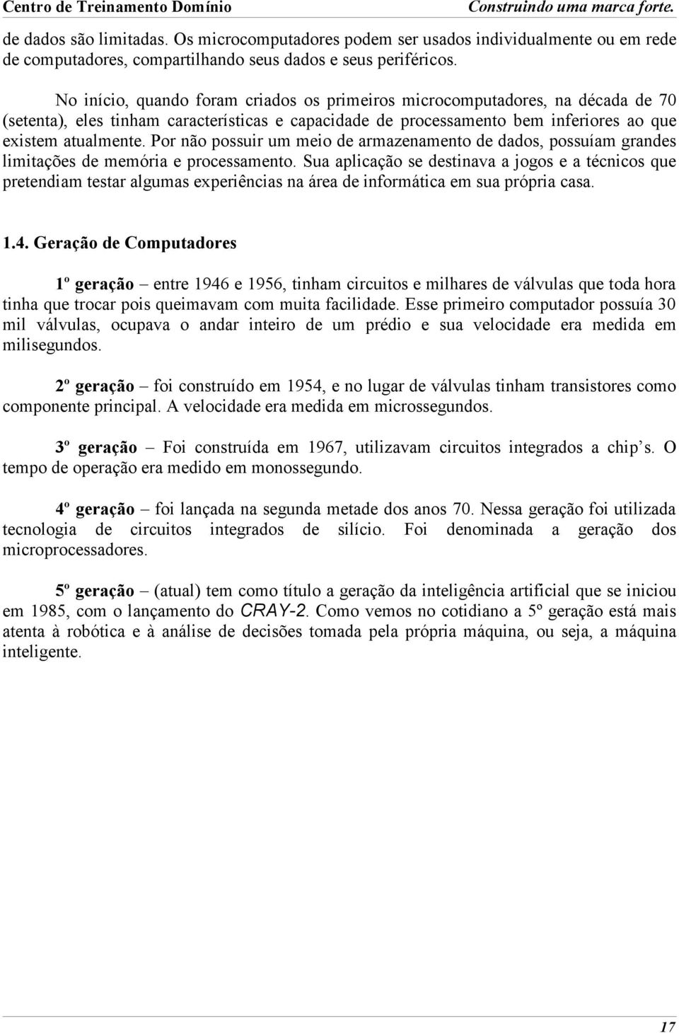 Por não possuir um meio de armazenamento de dados, possuíam grandes limitações de memória e processamento.