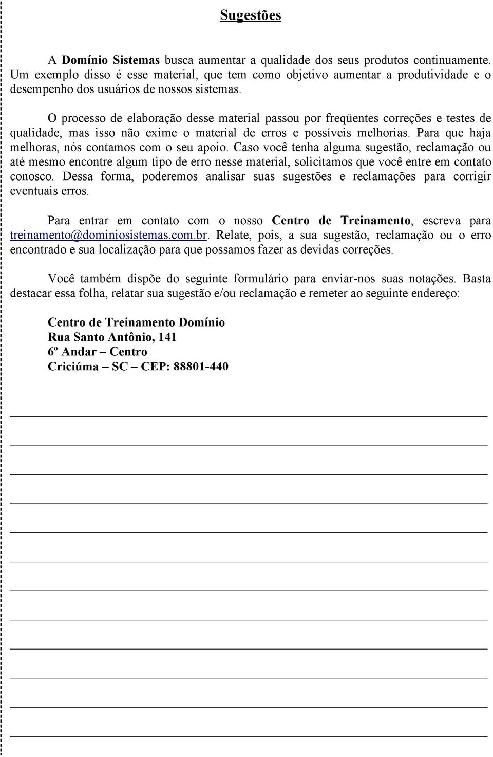 O processo de elaboração desse material passou por freqüentes correções e testes de qualidade, mas isso não exime o material de erros e possíveis melhorias.