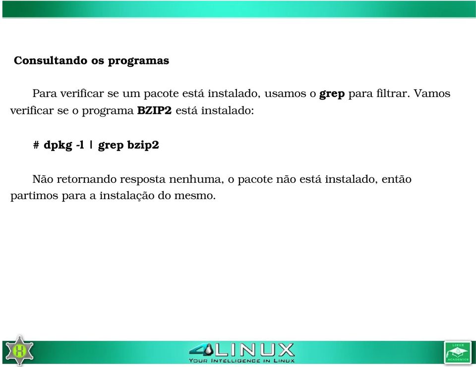 Vamos verificar se o programa BZIP2 está instalado: # dpkg l grep