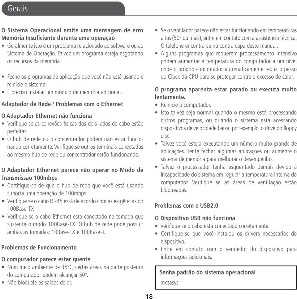 Adaptador de Rede / Problemas com o Ethernet O Adaptador Ethernet não funciona Verifique se as conexões físicas dos dois lados do cabo estão perfeitas.