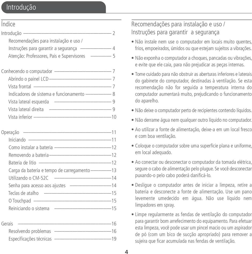 12 Bateria de lítio 12 Carga da bateria e tempo de carregamento 13 Utilizando o CM-52C 14 Senha para acesso aos ajustes 14 Teclas de atalho 15 O Touchpad 15 Reiniciando o sistema 15 Gerais 16