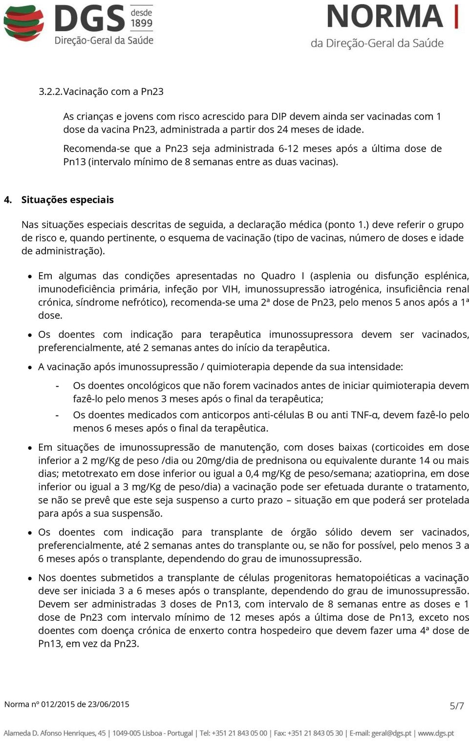 . Situações especiais Nas situações especiais descritas de seguida, a declaração médica (ponto.