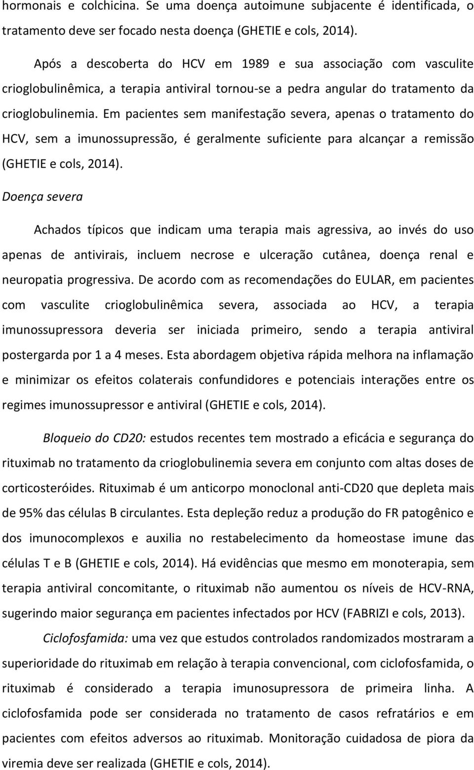 Em pacientes sem manifestação severa, apenas o tratamento do HCV, sem a imunossupressão, é geralmente suficiente para alcançar a remissão (GHETIE e cols, 2014).