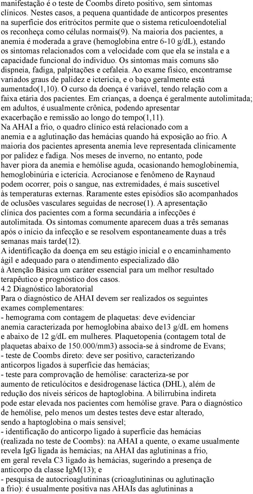 Na maioria dos pacientes, a anemia é moderada a grave (hemoglobina entre 6-10 g/dl), estando os sintomas relacionados com a velocidade com que ela se instala e a capacidade funcional do indivíduo.