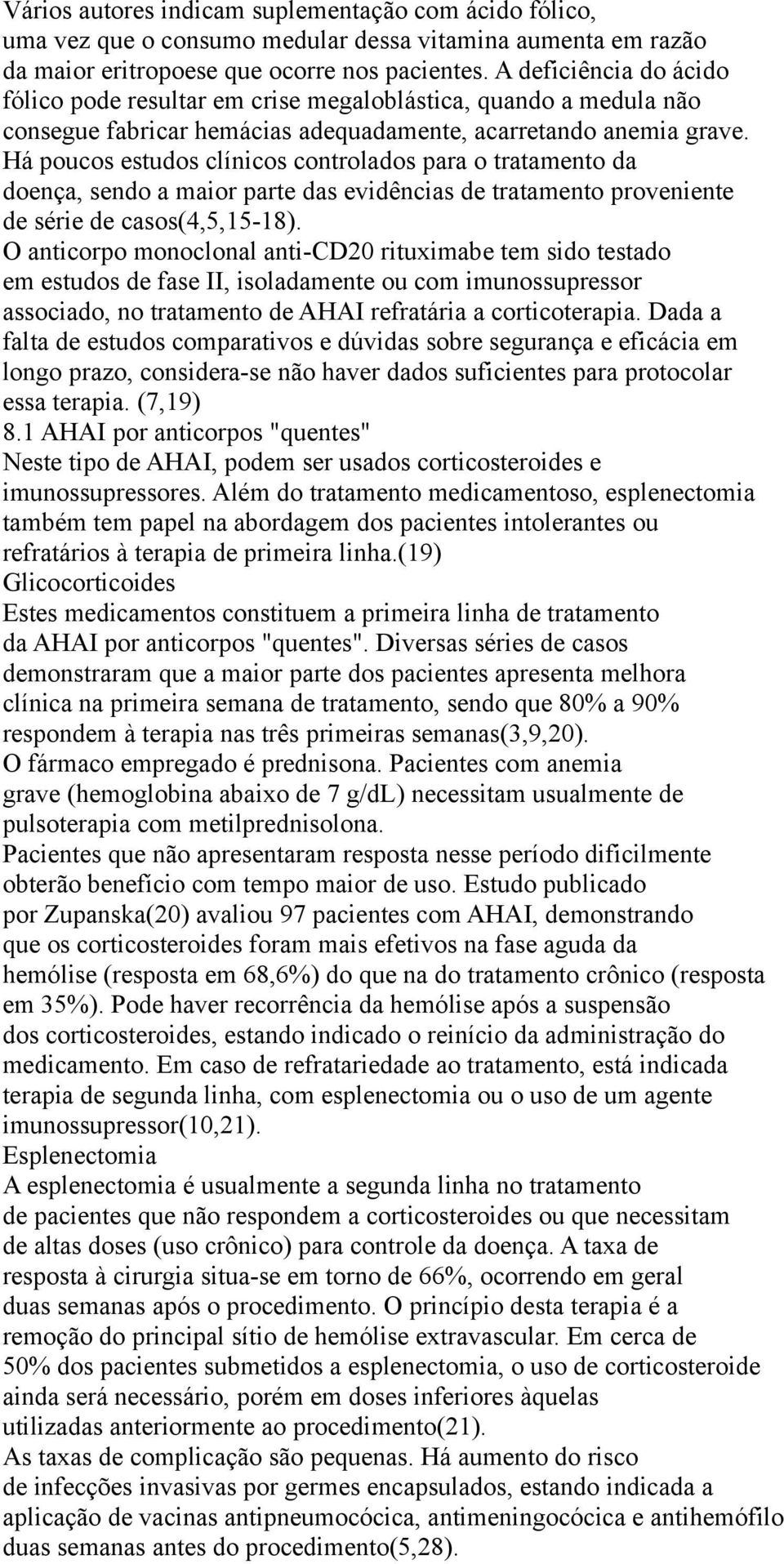 Há poucos estudos clínicos controlados para o tratamento da doença, sendo a maior parte das evidências de tratamento proveniente de série de casos(4,5,15-18).