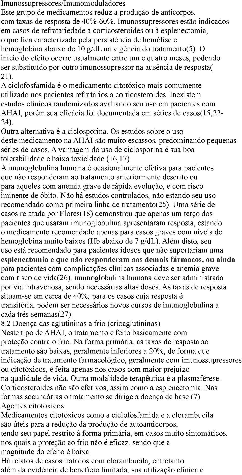 do tratamento(5). O início do efeito ocorre usualmente entre um e quatro meses, podendo ser substituído por outro imunossupressor na ausência de resposta( 21).