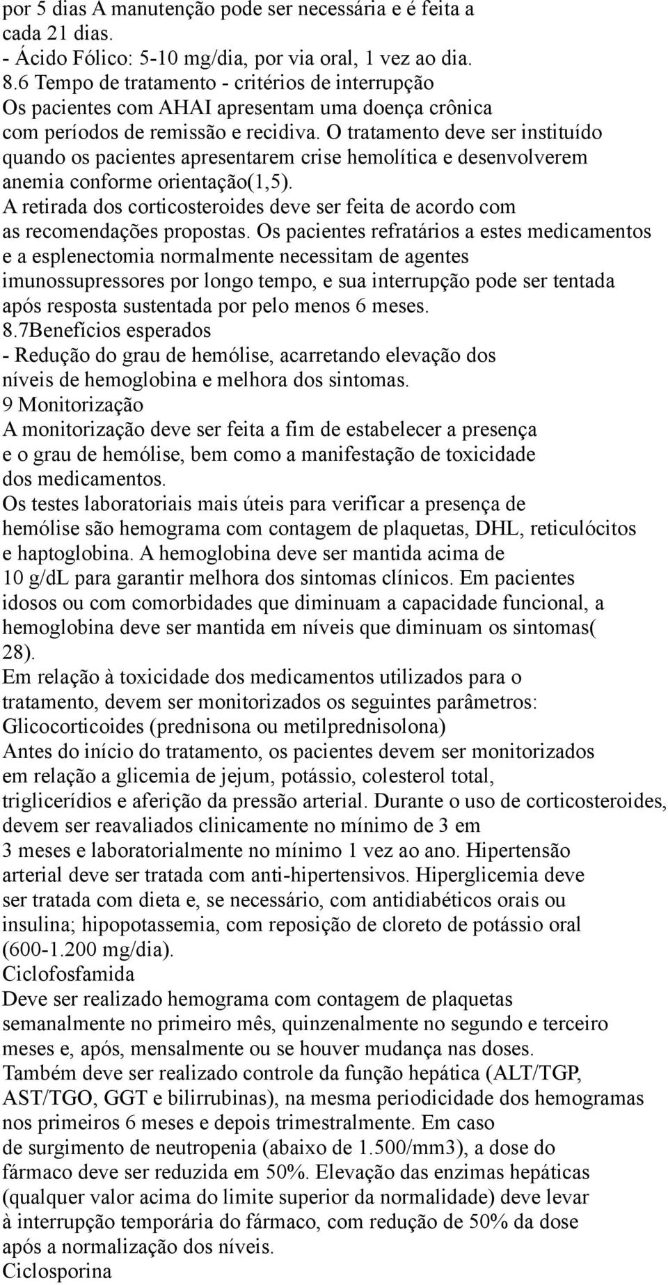 O tratamento deve ser instituído quando os pacientes apresentarem crise hemolítica e desenvolverem anemia conforme orientação(1,5).