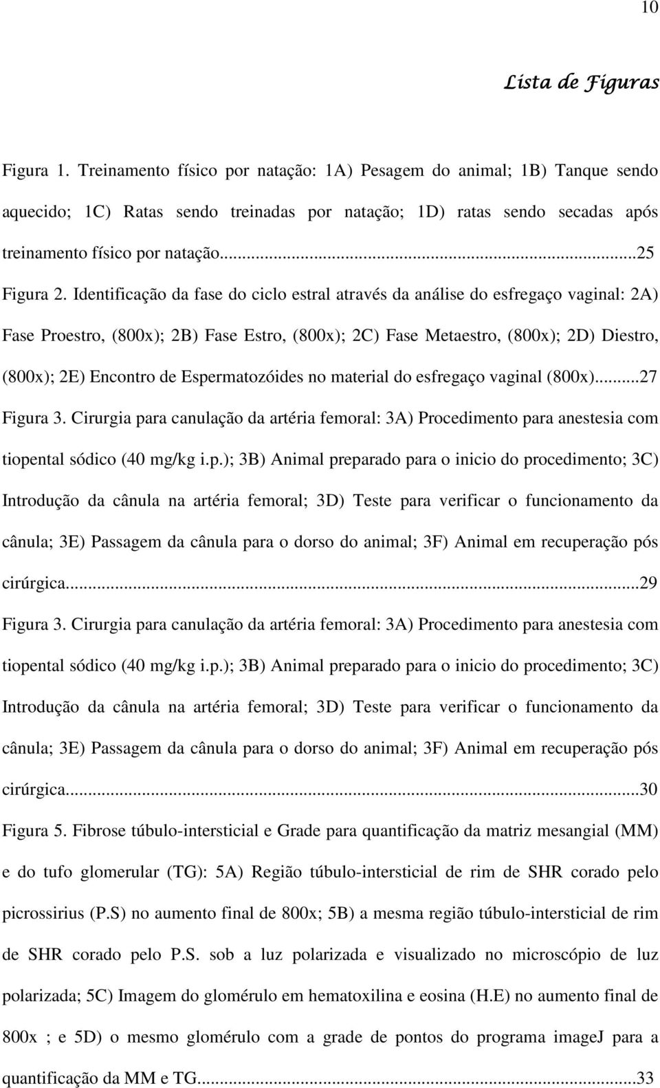 Identificação da fase do ciclo estral através da análise do esfregaço vaginal: 2A) Fase Proestro, (800x); 2B) Fase Estro, (800x); 2C) Fase Metaestro, (800x); 2D) Diestro, (800x); 2E) Encontro de