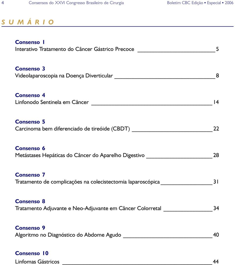 tireóide (CBDT) 22 Consenso 6 Metástases Hepáticas do Câncer do Aparelho Digestivo 28 Consenso 7 Tratamento de complicações na colecistectomia