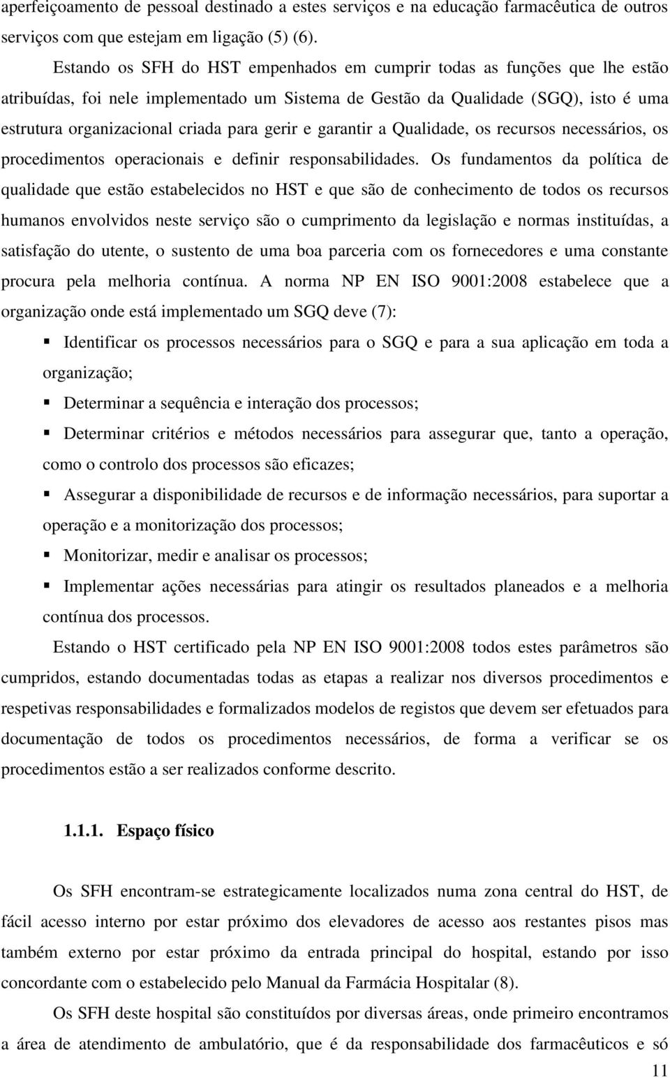 gerir e garantir a Qualidade, os recursos necessários, os procedimentos operacionais e definir responsabilidades.