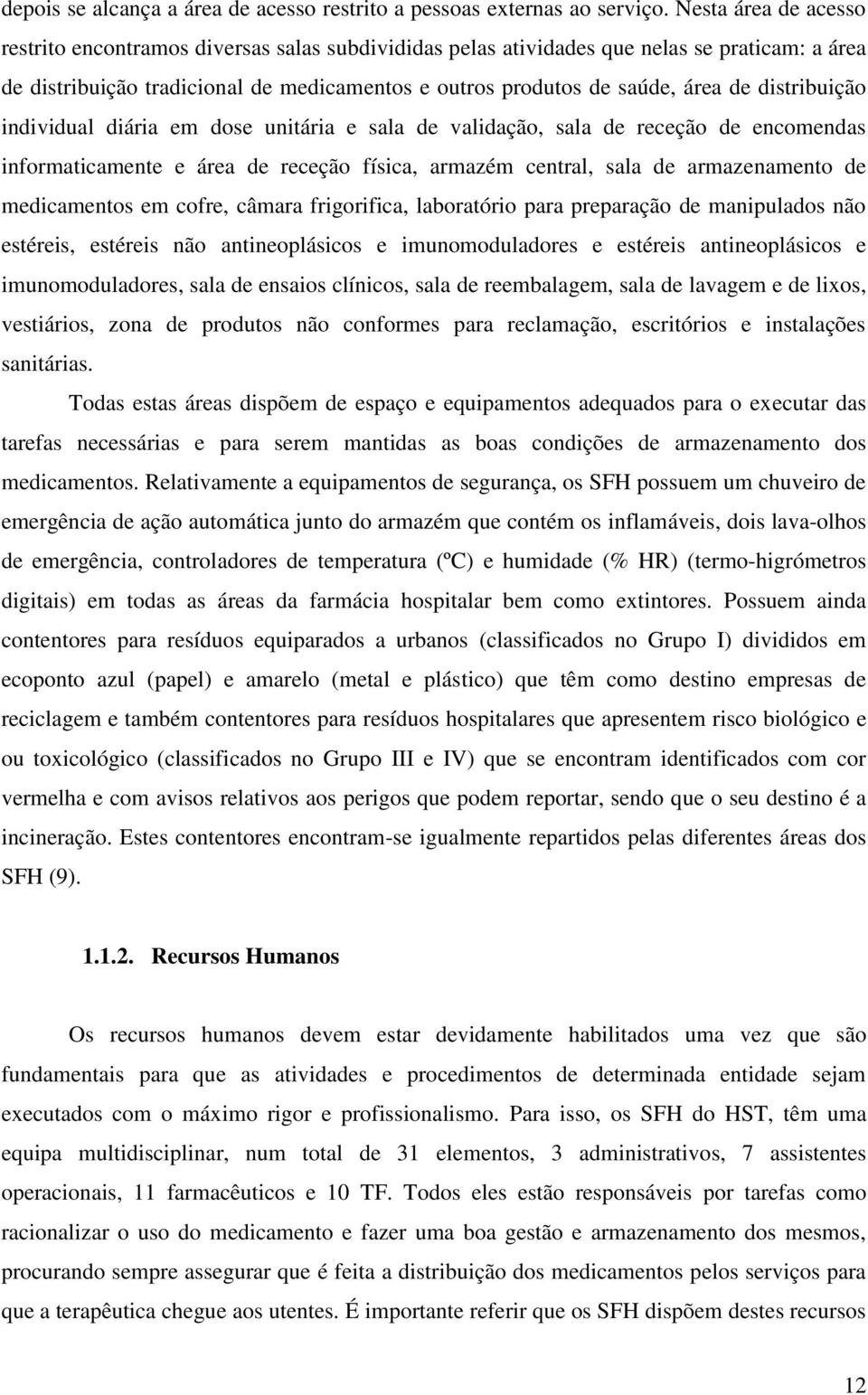 distribuição individual diária em dose unitária e sala de validação, sala de receção de encomendas informaticamente e área de receção física, armazém central, sala de armazenamento de medicamentos em