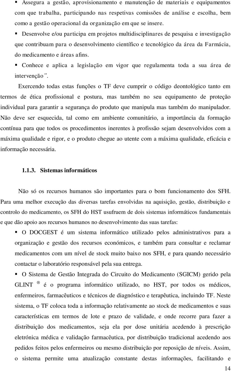 Desenvolve e/ou participa em projetos multidisciplinares de pesquisa e investigação que contribuam para o desenvolvimento científico e tecnológico da área da Farmácia, do medicamento e áreas afins.