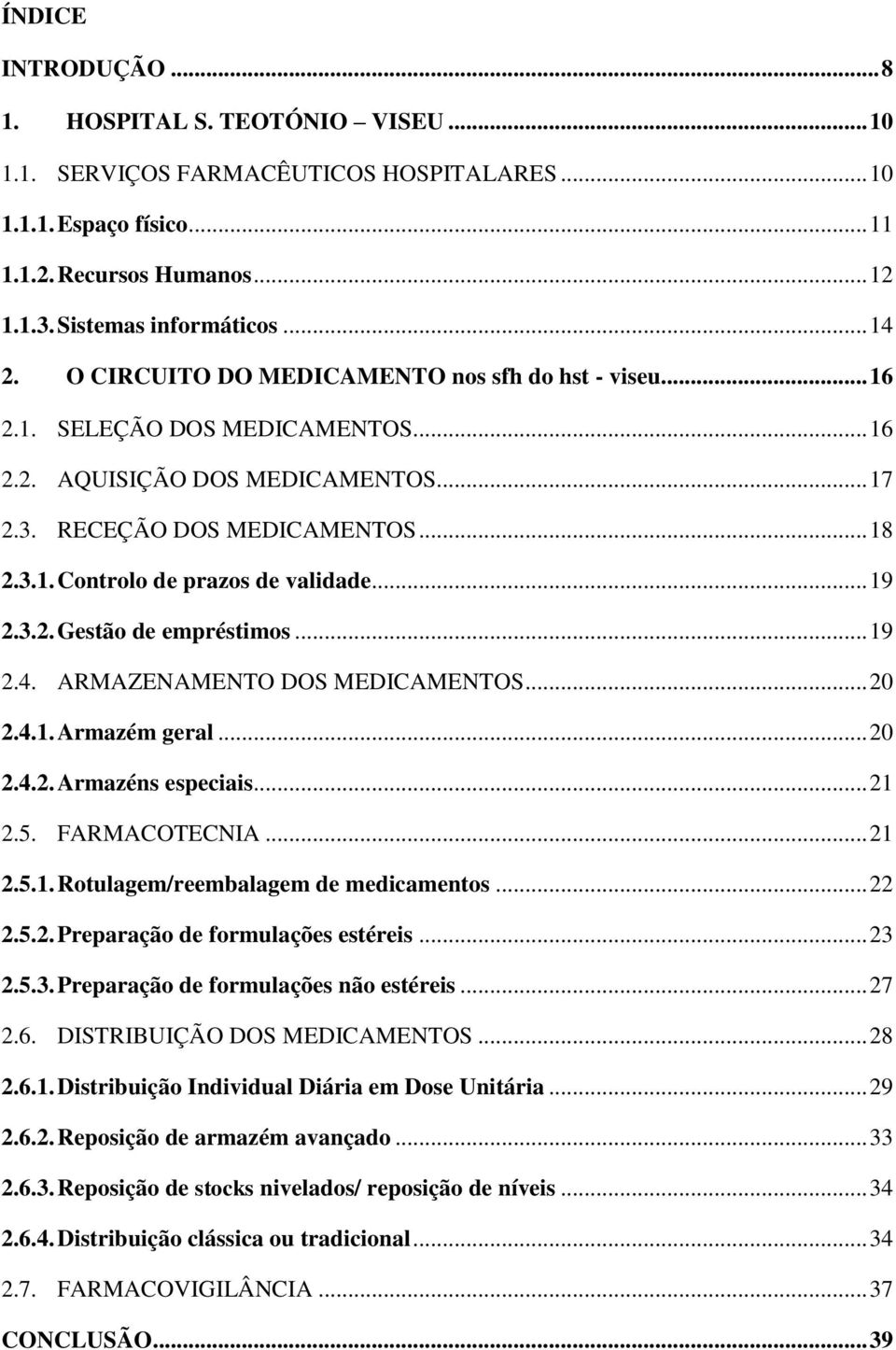 .. 19 2.3.2. Gestão de empréstimos... 19 2.4. ARMAZENAMENTO DOS MEDICAMENTOS... 20 2.4.1. Armazém geral... 20 2.4.2. Armazéns especiais... 21 2.5. FARMACOTECNIA... 21 2.5.1. Rotulagem/reembalagem de medicamentos.