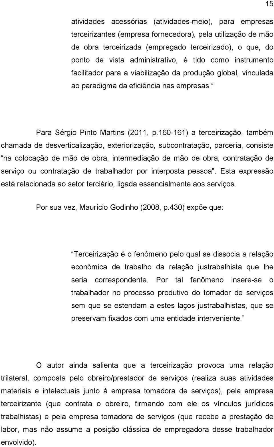 160-161) a terceirização, também chamada de desverticalização, exteriorização, subcontratação, parceria, consiste na colocação de mão de obra, intermediação de mão de obra, contratação de serviço ou