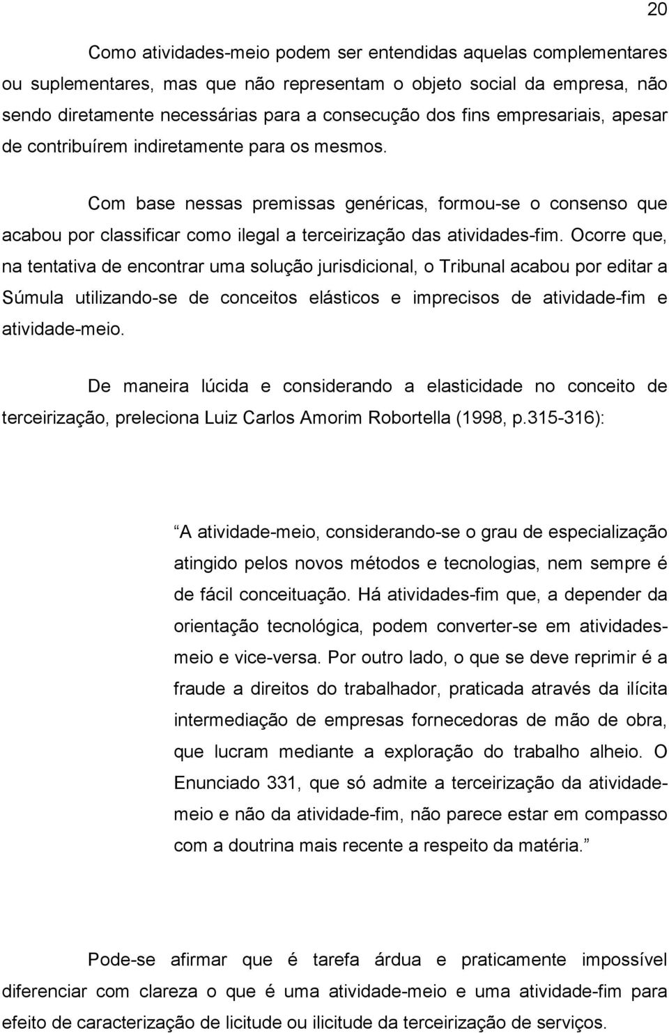 Ocorre que, na tentativa de encontrar uma solução jurisdicional, o Tribunal acabou por editar a Súmula utilizando-se de conceitos elásticos e imprecisos de atividade-fim e atividade-meio.