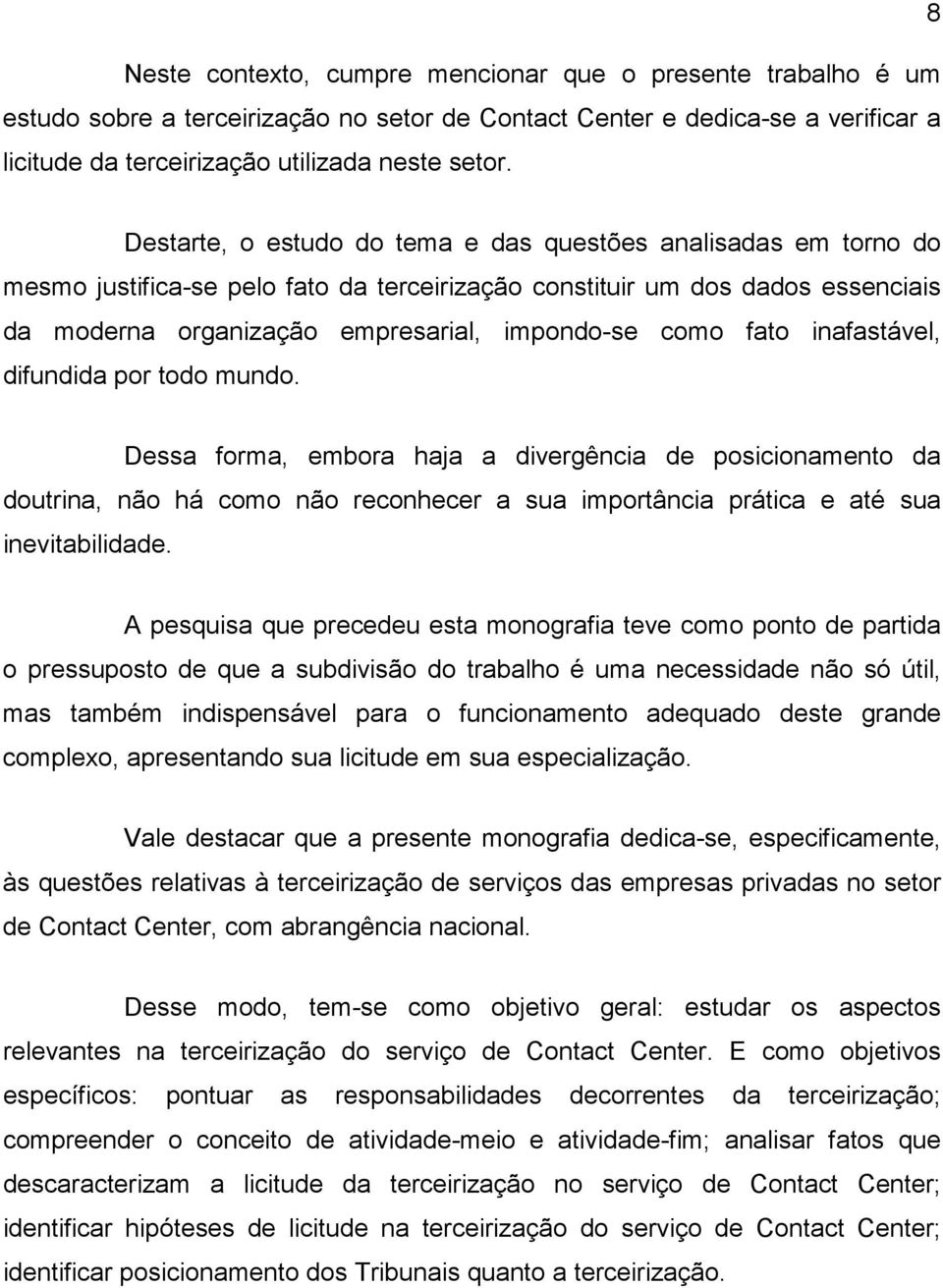 fato inafastável, difundida por todo mundo. Dessa forma, embora haja a divergência de posicionamento da doutrina, não há como não reconhecer a sua importância prática e até sua inevitabilidade.