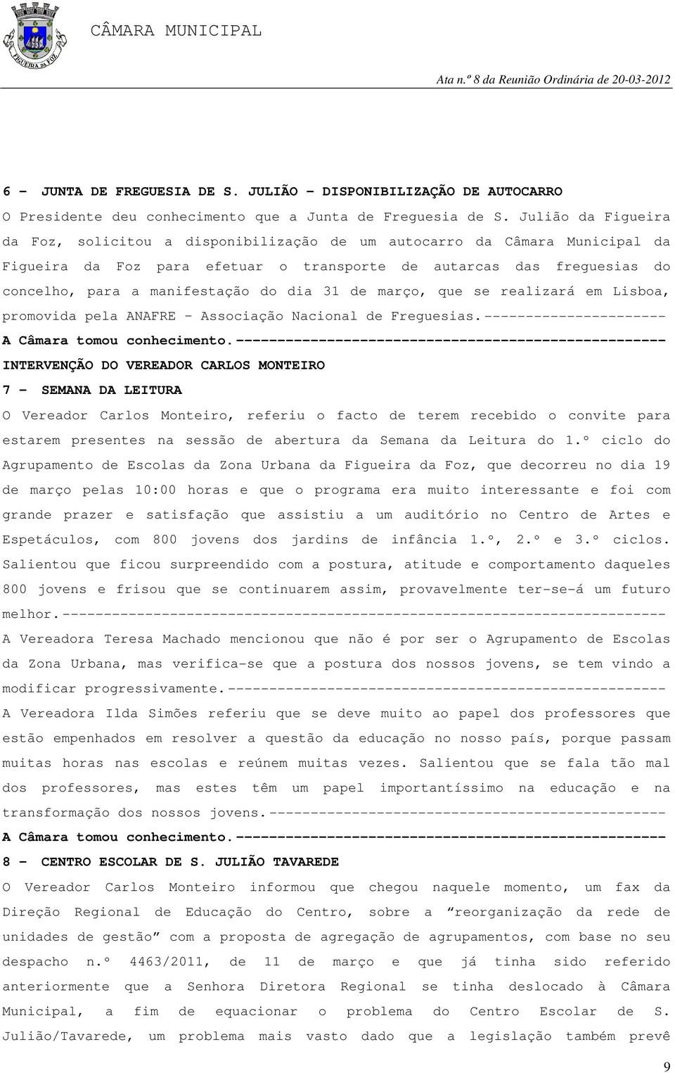 dia 31 de março, que se realizará em Lisboa, promovida pela ANAFRE Associação Nacional de Freguesias.---------------------- A Câmara tomou conhecimento.