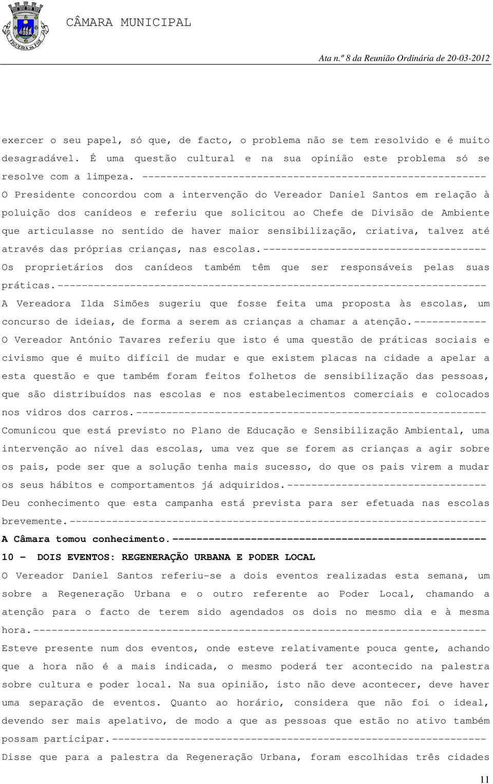 Divisão de Ambiente que articulasse no sentido de haver maior sensibilização, criativa, talvez até através das próprias crianças, nas escolas.