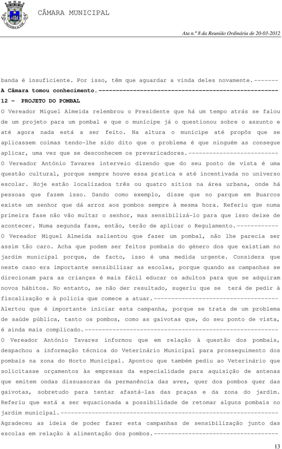 munícipe já o questionou sobre o assunto e até agora nada está a ser feito.