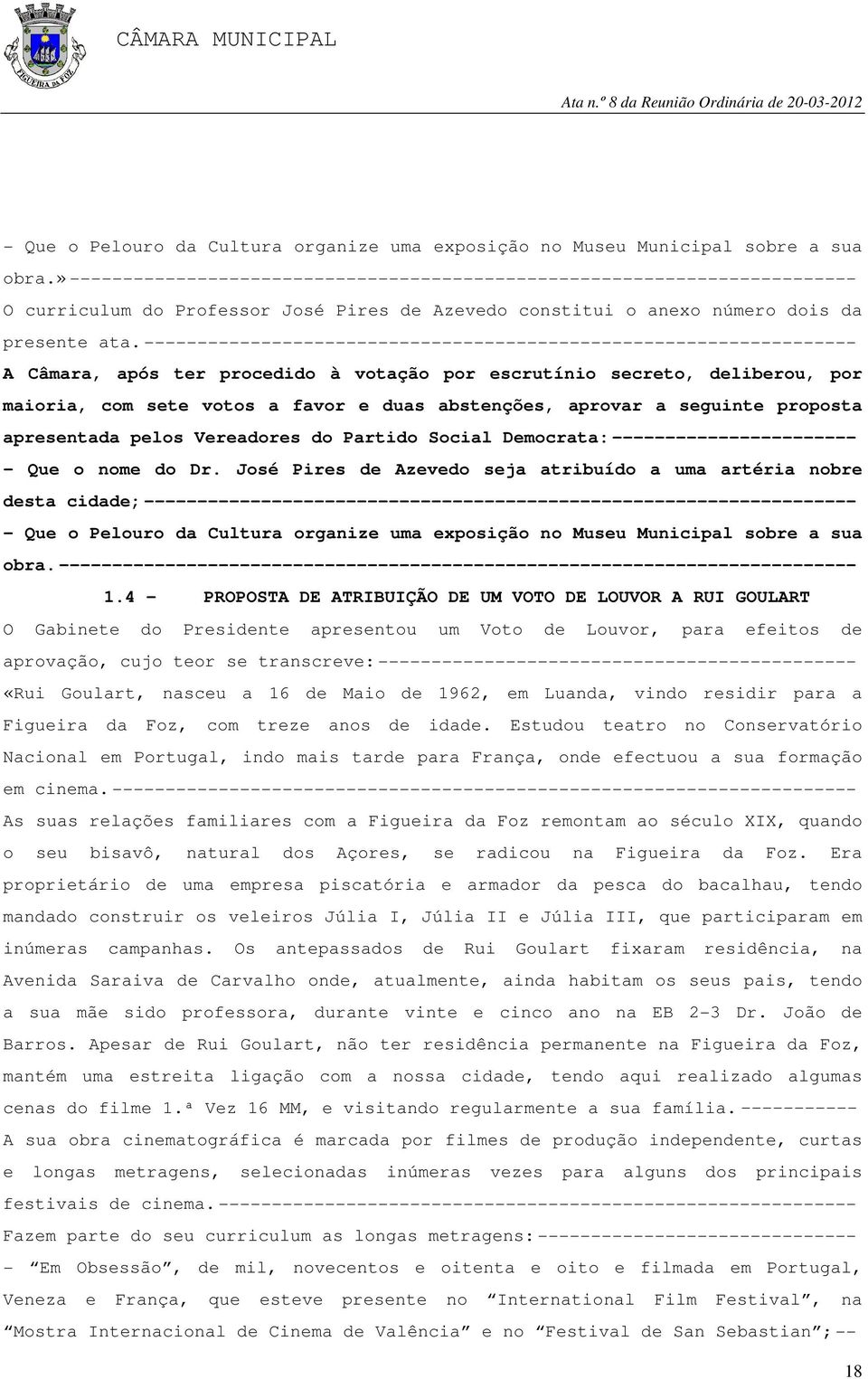 ------------------------------------------------------------------- A Câmara, após ter procedido à votação por escrutínio secreto, deliberou, por maioria, com sete votos a favor e duas abstenções,