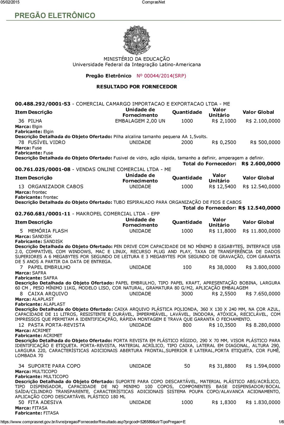 100,0000 Descrição Detalhada do Objeto Ofertado: Pilha alcalina tamanho pequena AA 1,5volts.